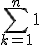 \Bigsum_{k=1}^{n}1